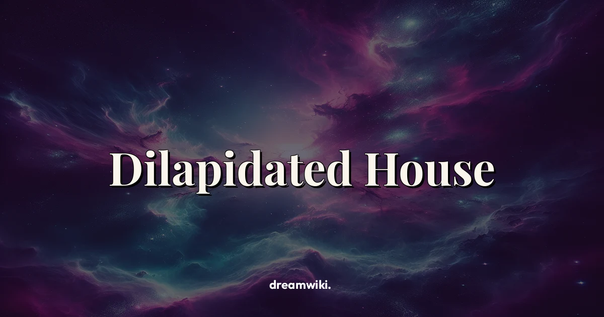 Dilapidated House Dream Meaning & Symbolism