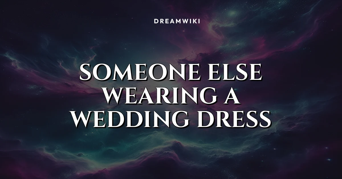 Someone Else Wearing a Wedding Dress Dream Meaning & Symbolism